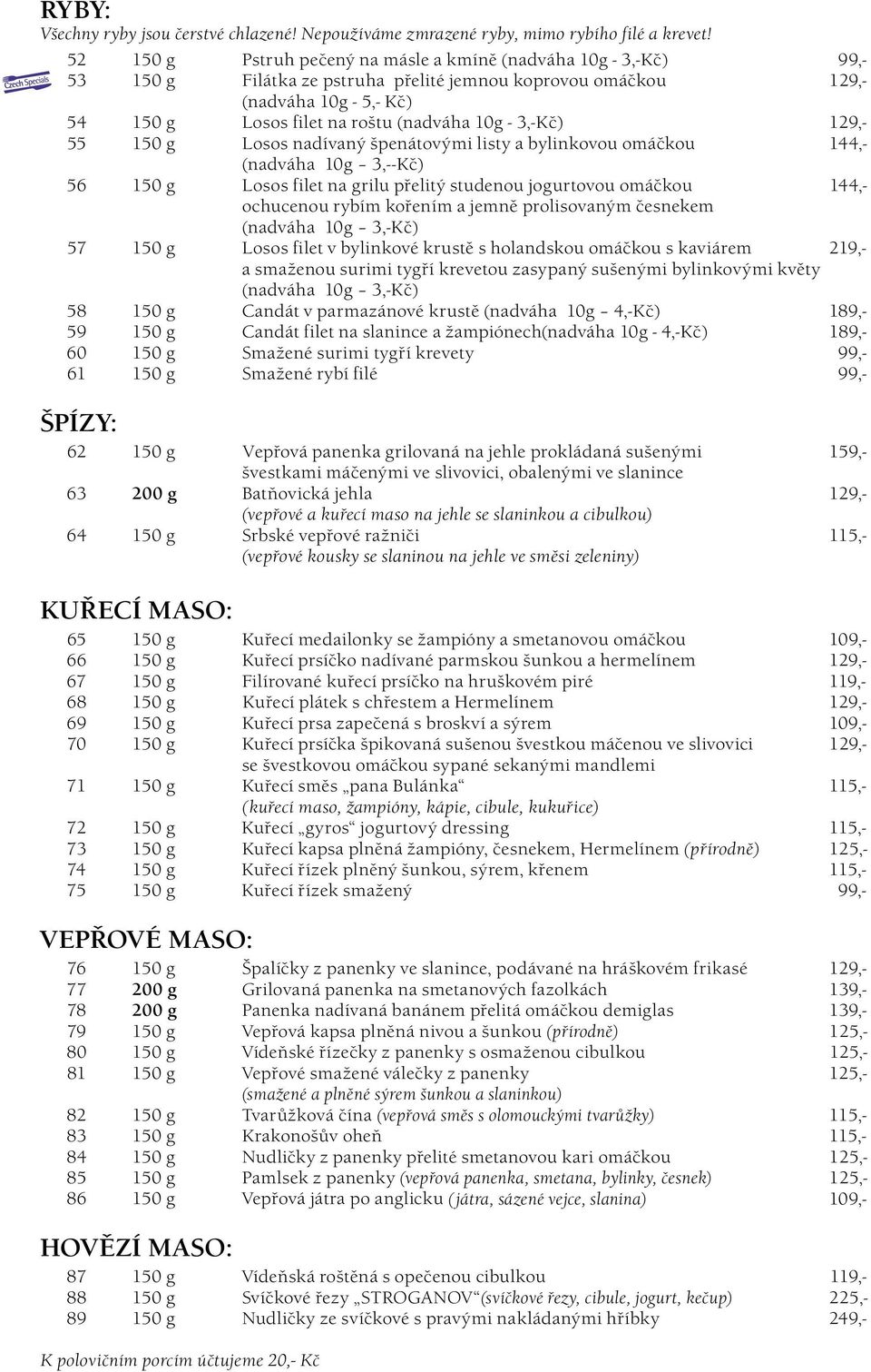 - 3,-Kč) 129,- 55 150 g Losos nadívaný špenátovými listy a bylinkovou omáčkou 144,- (nadváha 10g 3,--Kč) 56 150 g Losos filet na grilu přelitý studenou jogurtovou omáčkou 144,- ochucenou rybím