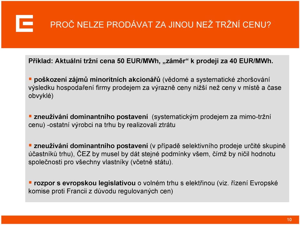 postavení (systematickým prodejem za mimo-tržní cenu) -ostatní výrobci na trhu by realizovali ztrátu zneužívání dominantního postavení (v případě selektivního prodeje určité skupině