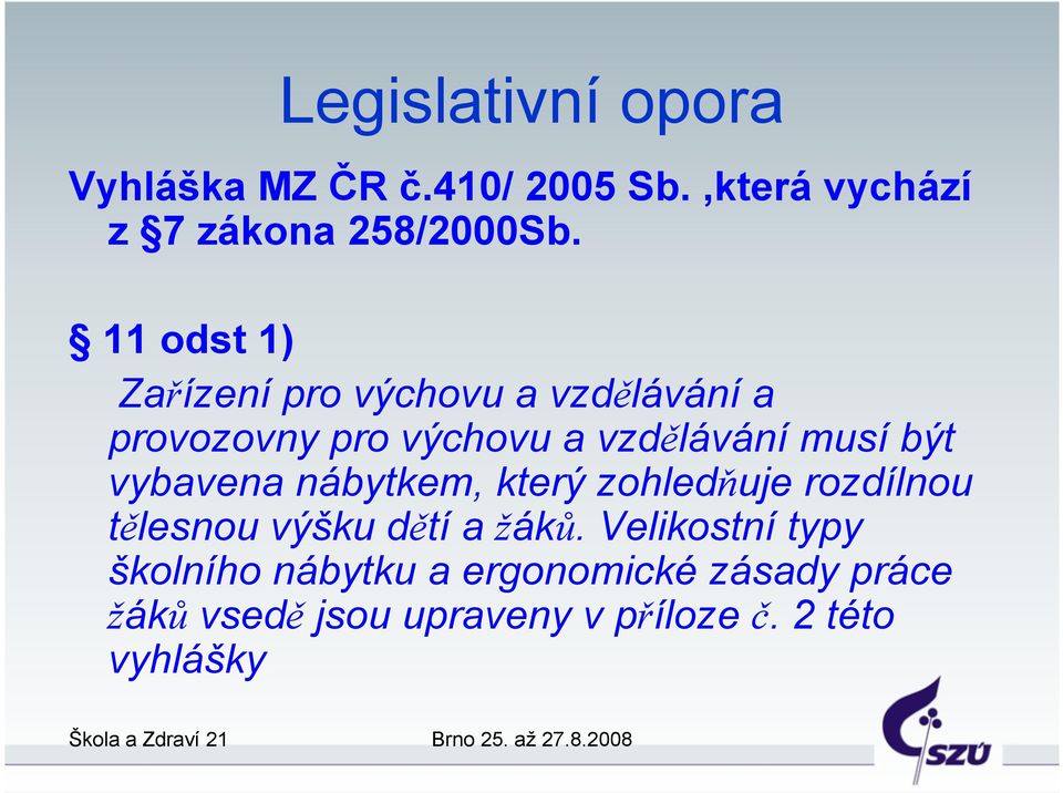 vybavena nábytkem, který zohledňuje rozdílnou tělesnou výšku dětí a žáků.