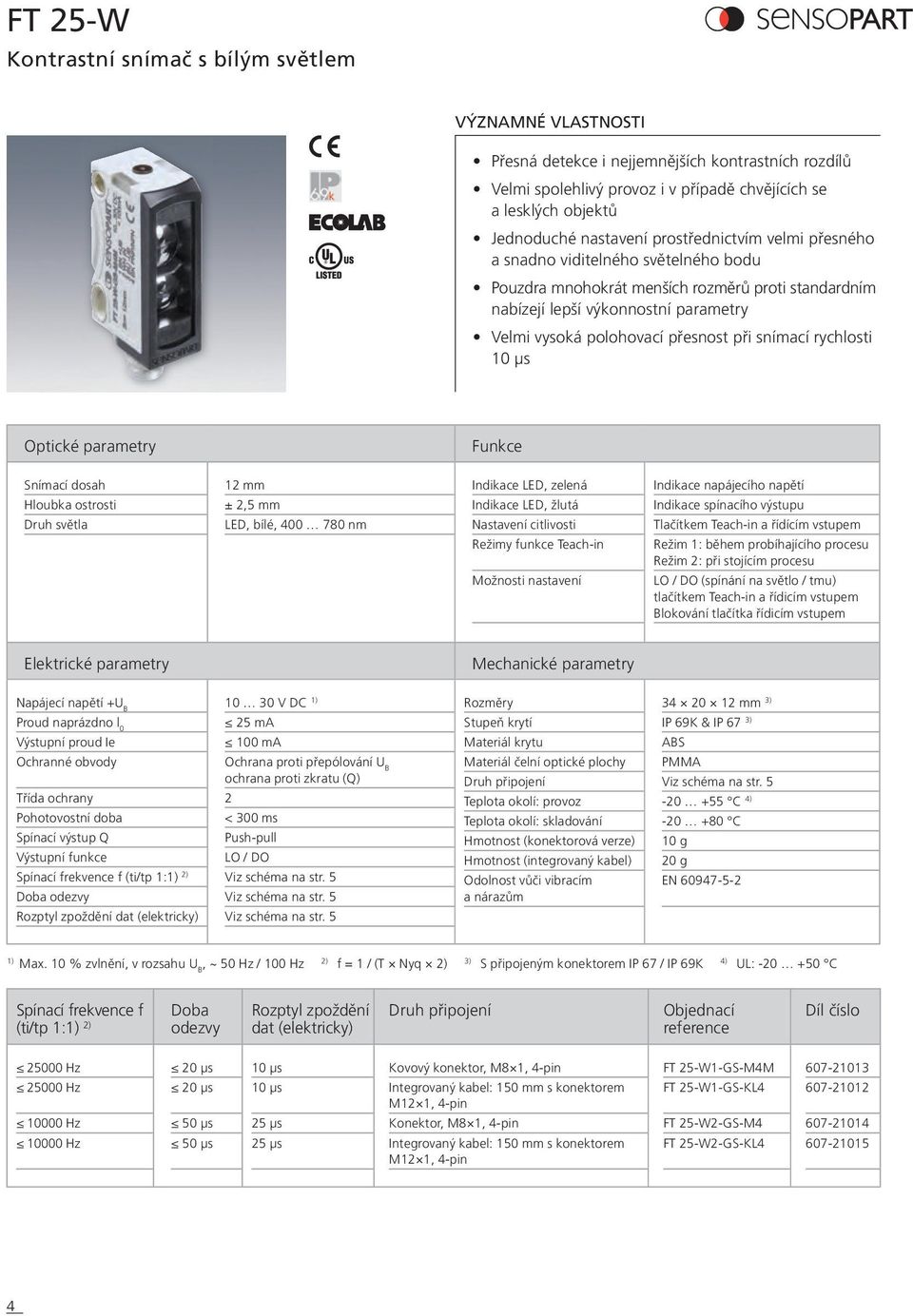 při snímací rychlosti 10 µs Optické parametry Funkce Snímací dosah Hloubka ostrosti Druh světla 12 mm ± 2,5 mm LED, bílé, 400 780 nm Indikace LED, zelená Indikace LED, žlutá Nastavení citlivosti