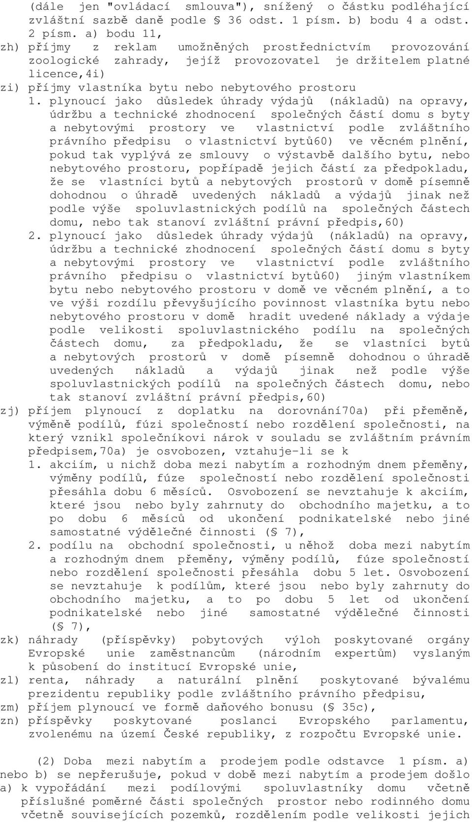 plynoucí jako důsledek úhrady výdajů (nákladů) na opravy, údržbu a technické zhodnocení společných částí domu s byty a nebytovými prostory ve vlastnictví podle zvláštního právního předpisu o