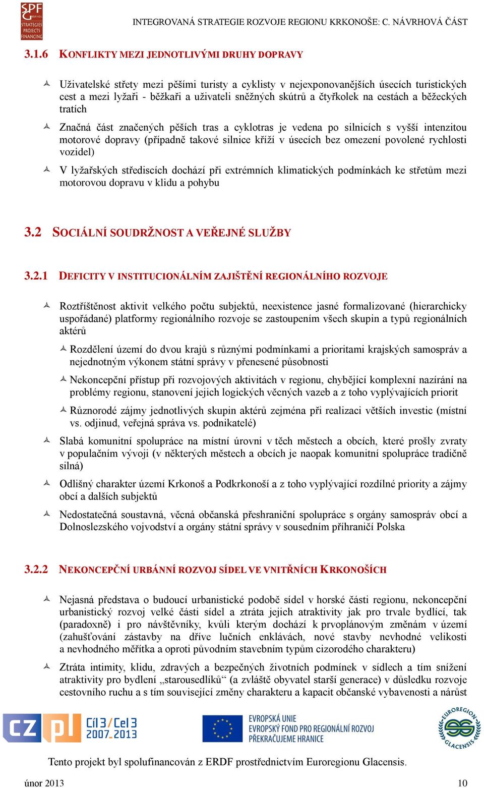 povolené rychlosti vozidel) V lyžařských střediscích dochází při extrémních klimatických podmínkách ke střetům mezi motorovou dopravu v klidu a pohybu 3.2 