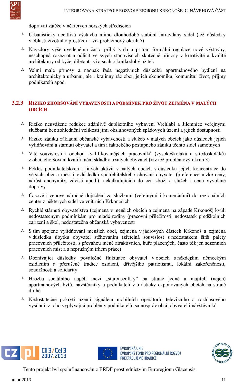 diletantství a snah o krátkodobý užitek Velmi malé přínosy a naopak řada negativních důsledků apartmánového bydlení na architektonický a urbánní, ale i krajinný ráz obcí, jejich ekonomiku, komunitní