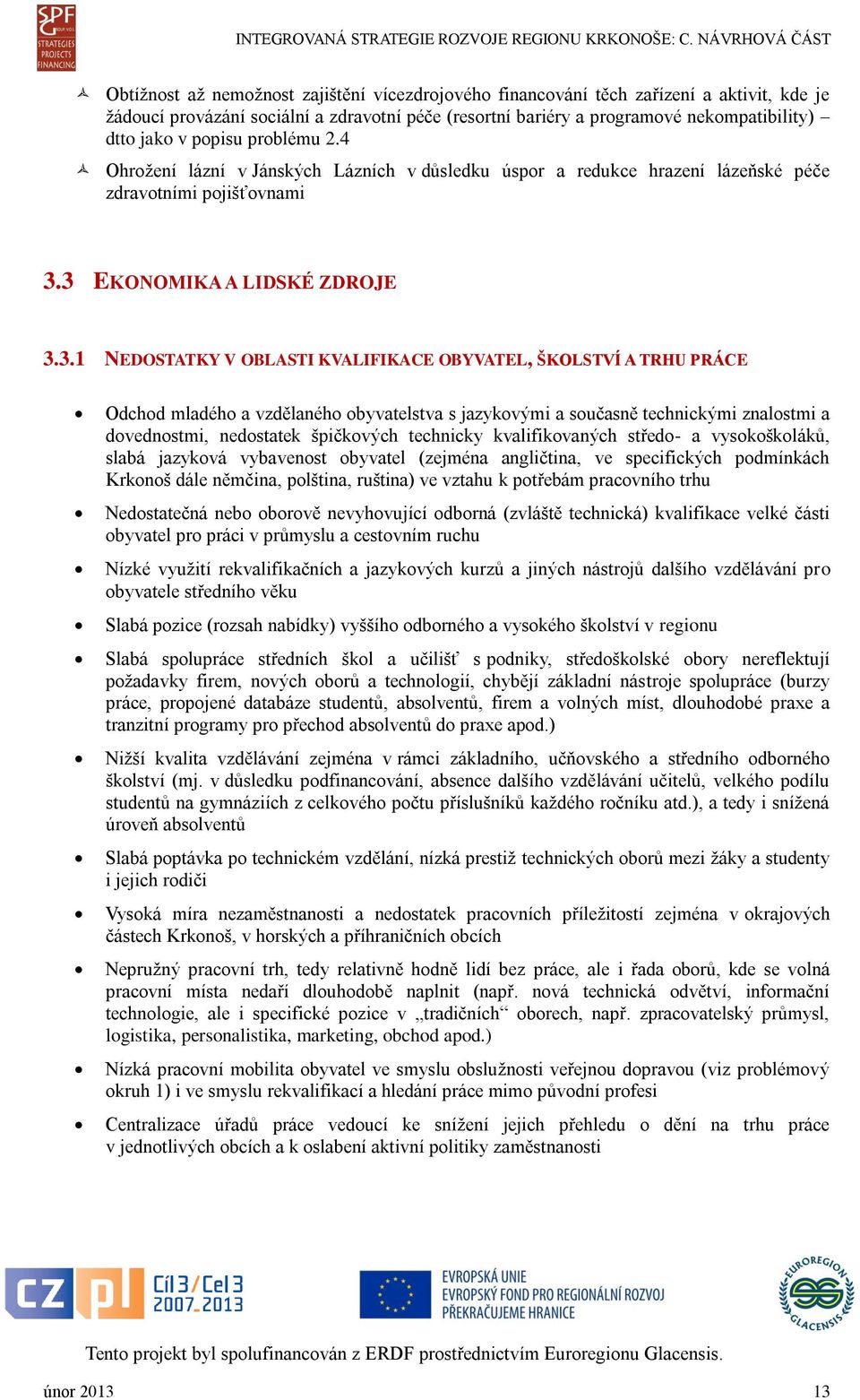 3 EKONOMIKA A LIDSKÉ ZDROJE 3.3.1 NEDOSTATKY V OBLASTI KVALIFIKACE OBYVATEL, ŠKOLSTVÍ A TRHU PRÁCE Odchod mladého a vzdělaného obyvatelstva s jazykovými a současně technickými znalostmi a