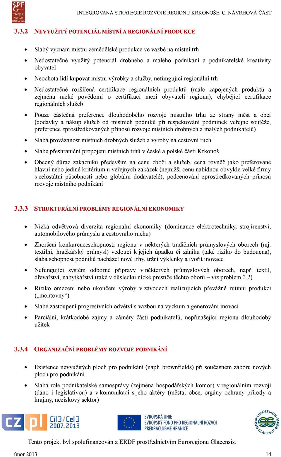 povědomí o certifikaci mezi obyvateli regionu), chybějící certifikace regionálních služeb Pouze částečná preference dlouhodobého rozvoje místního trhu ze strany měst a obcí (dodávky a nákup služeb od