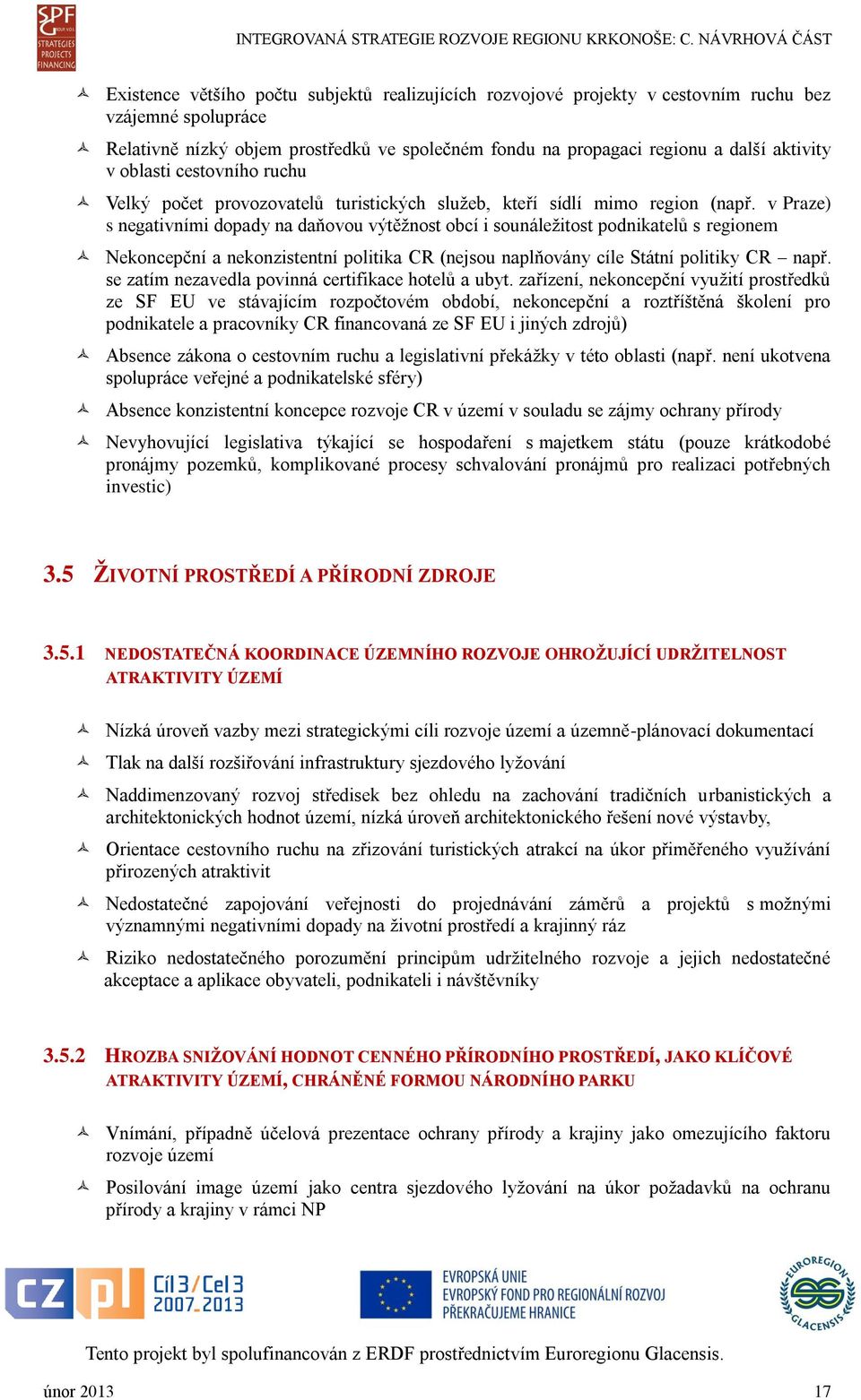 v Praze) s negativními dopady na daňovou výtěžnost obcí i sounáležitost podnikatelů s regionem Nekoncepční a nekonzistentní politika CR (nejsou naplňovány cíle Státní politiky CR např.