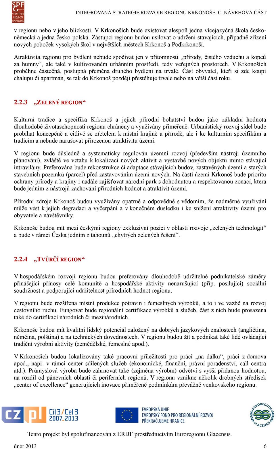 Atraktivita regionu pro bydlení nebude spočívat jen v přítomnosti přírody, čistého vzduchu a kopců za humny, ale také v kultivovaném urbánním prostředí, tedy veřejných prostorech.
