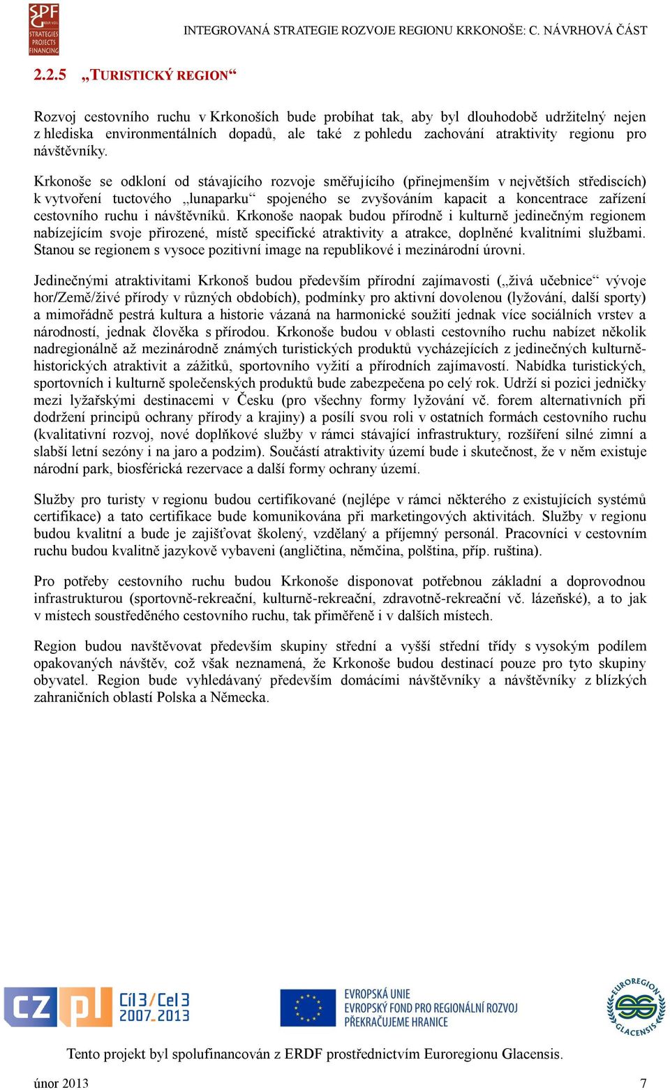 Krkonoše se odkloní od stávajícího rozvoje směřujícího (přinejmenším v největších střediscích) k vytvoření tuctového lunaparku spojeného se zvyšováním kapacit a koncentrace zařízení cestovního ruchu
