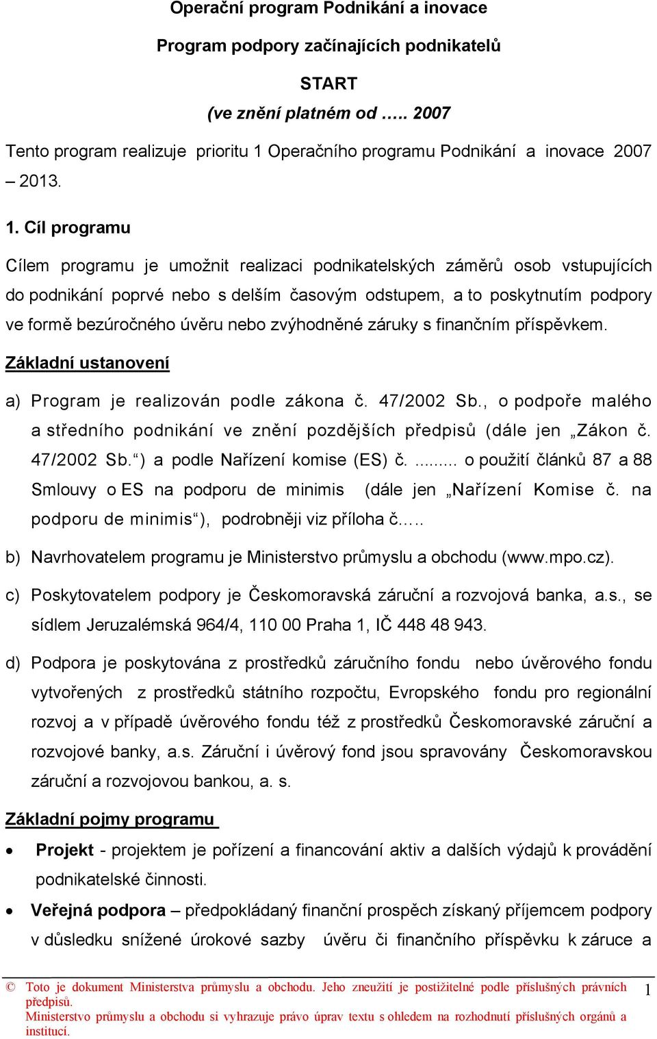 Cíl programu Cílem programu je umožnit realizaci podnikatelských záměrů osob vstupujících do podnikání poprvé nebo s delším časovým odstupem, a to poskytnutím podpory ve formě bezúročného úvěru nebo