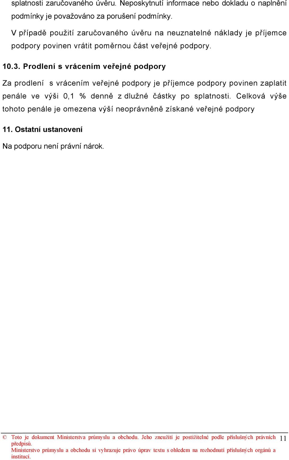 Prodlení s vrácením veřejné podpory Za prodlení s vrácením veřejné podpory je příjemce podpory povinen zaplatit penále ve výši 0,1 % denně