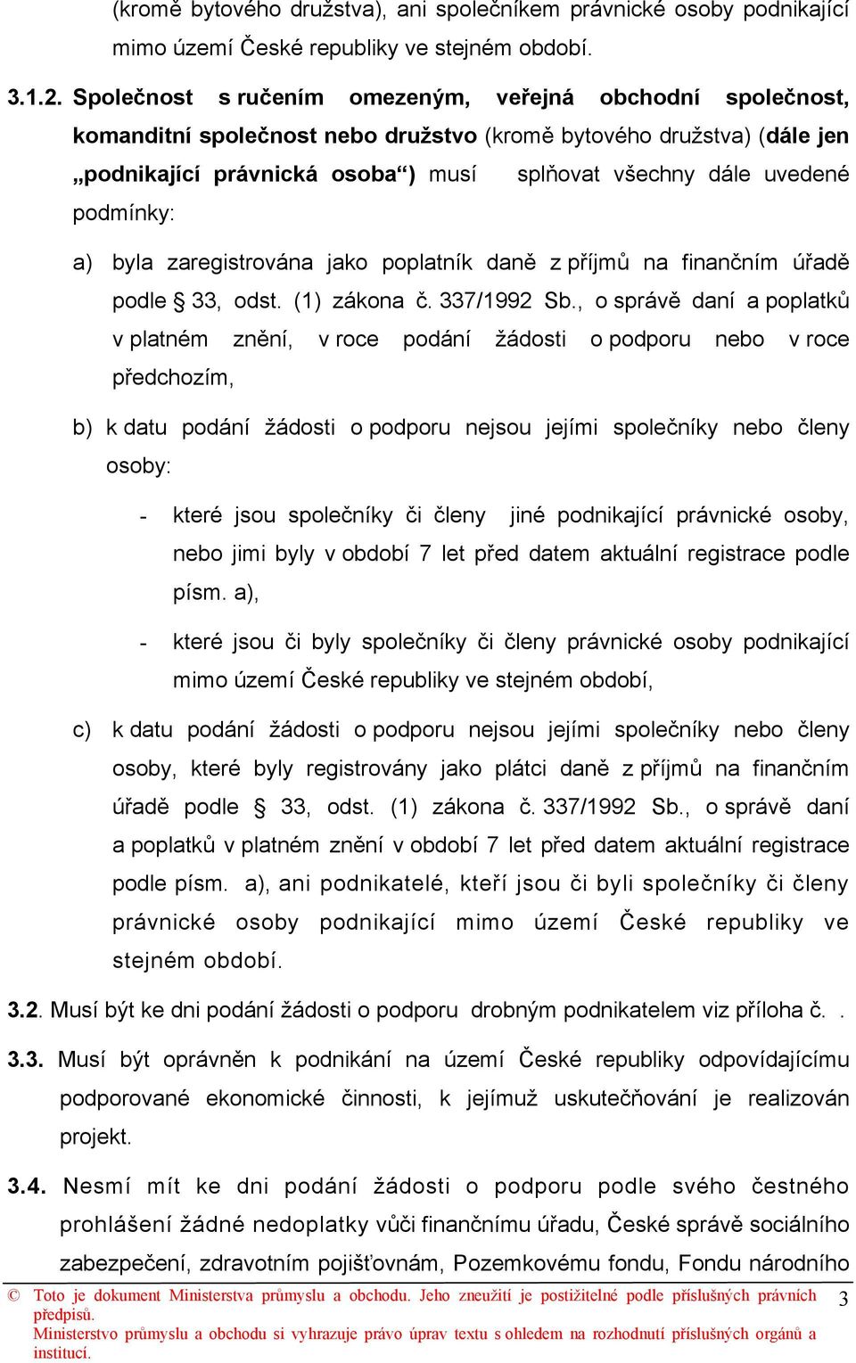 podmínky: a) byla zaregistrována jako poplatník daně z příjmů na finančním úřadě podle 33, odst. (1) zákona č. 337/1992 Sb.