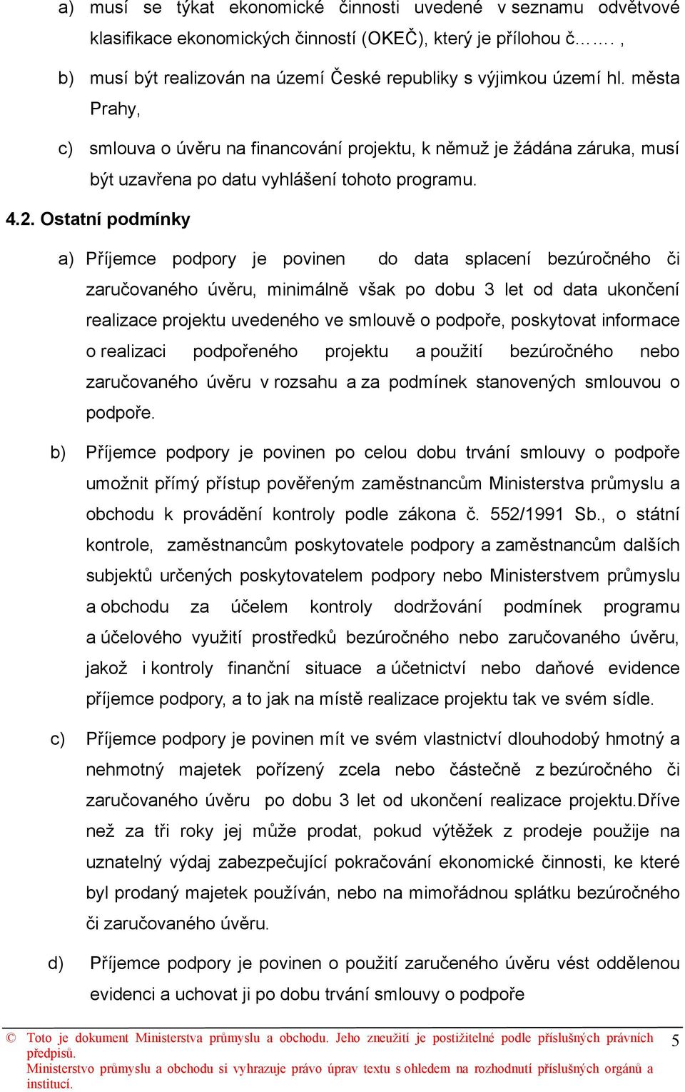 Ostatní podmínky a) Příjemce podpory je povinen do data splacení bezúročného či zaručovaného úvěru, minimálně však po dobu 3 let od data ukončení realizace projektu uvedeného ve smlouvě o podpoře,