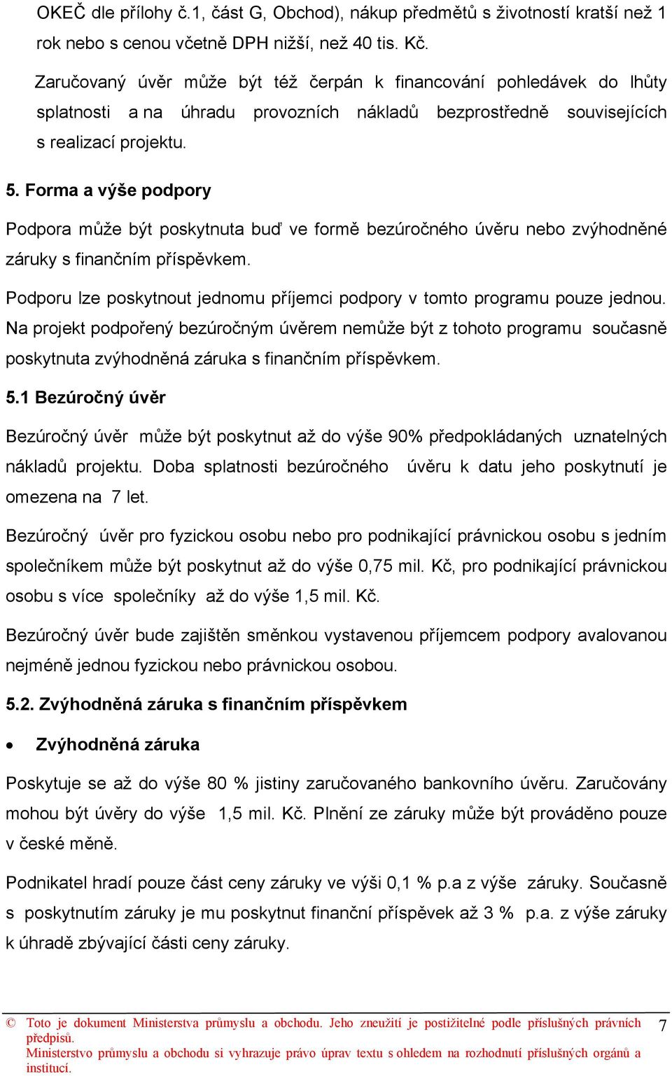 Forma a výše podpory Podpora může být poskytnuta buď ve formě bezúročného úvěru nebo zvýhodněné záruky s finančním příspěvkem.