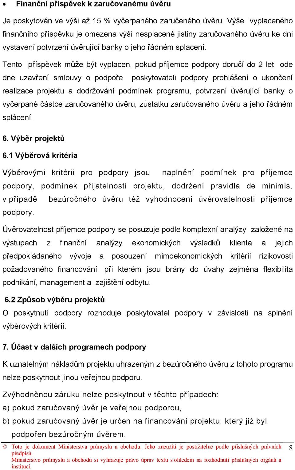 Tento příspěvek může být vyplacen, pokud příjemce podpory doručí do 2 let ode dne uzavření smlouvy o podpoře poskytovateli podpory prohlášení o ukončení realizace projektu a dodržování podmínek