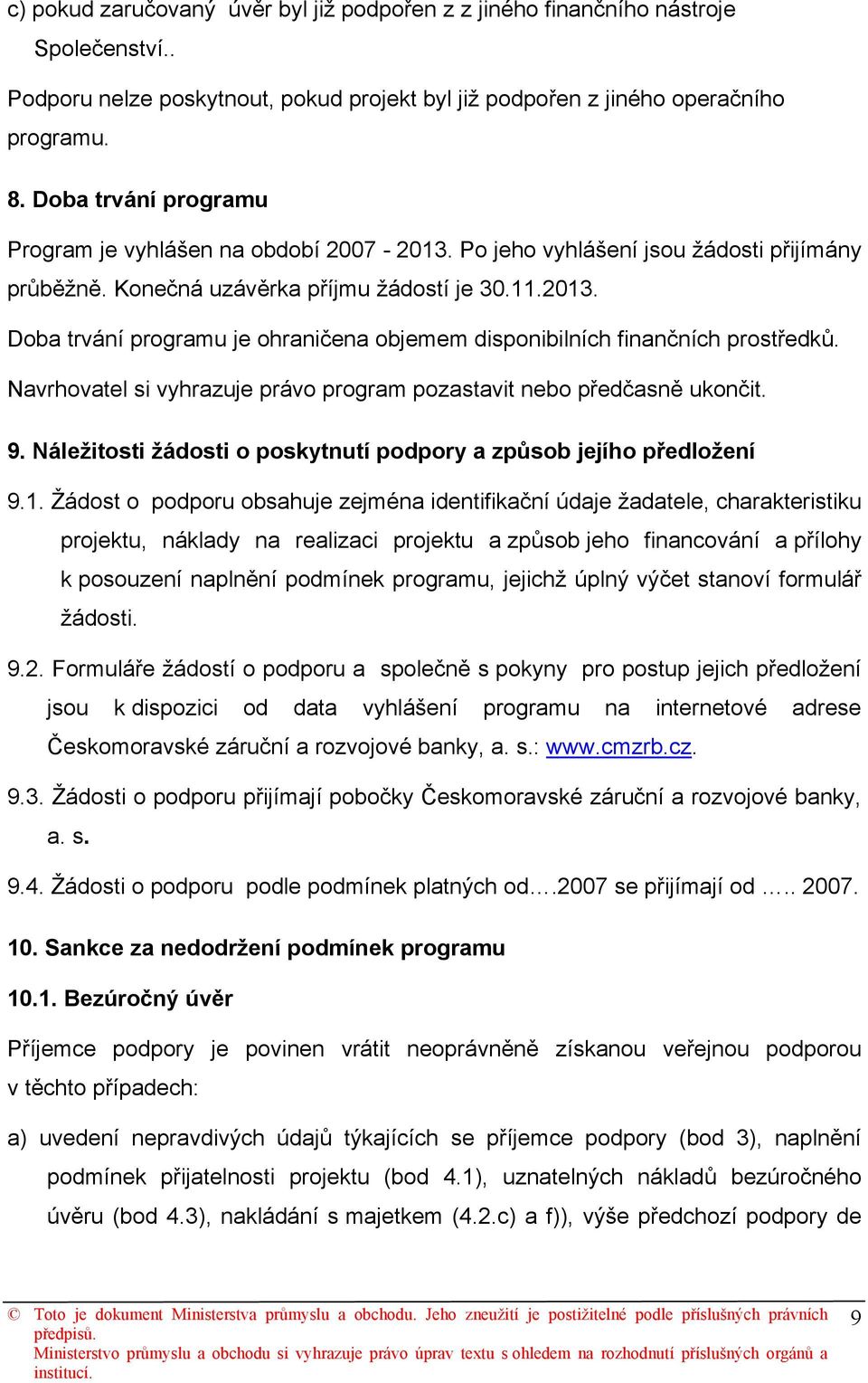 Navrhovatel si vyhrazuje právo program pozastavit nebo předčasně ukončit. 9. Náležitosti žádosti o poskytnutí podpory a způsob jejího předložení 9.1.