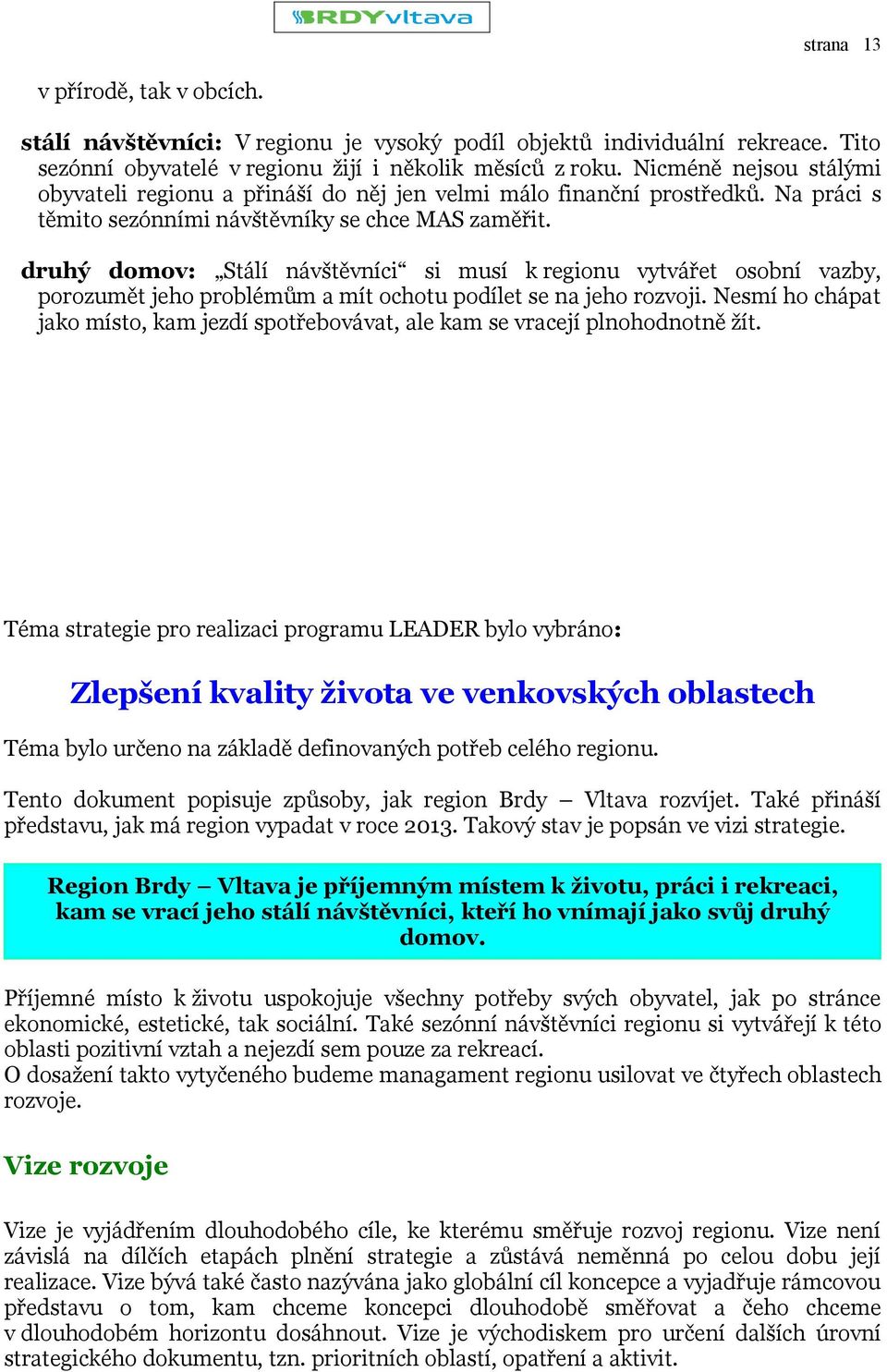 druhý domov: Stálí návštěvníci si musí k regionu vytvářet osobní vazby, porozumět jeho problémům a mít ochotu podílet se na jeho rozvoji.