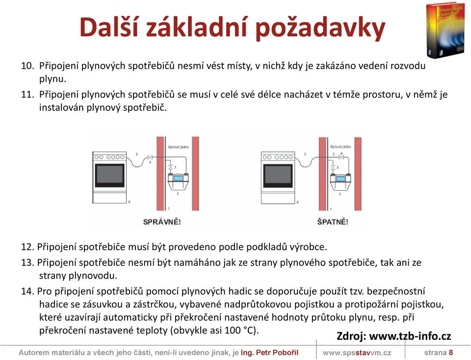 Připojení spotřebiče musí být provedeno podle podkladů výrobce. 13. Připojení spotřebiče nesmí být namáháno jak ze strany plynového spotřebiče, tak ani ze strany plynovodu. 14.