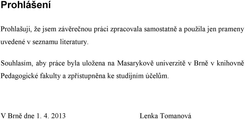Souhlasím, aby práce byla uložena na Masarykově univerzitě v Brně v