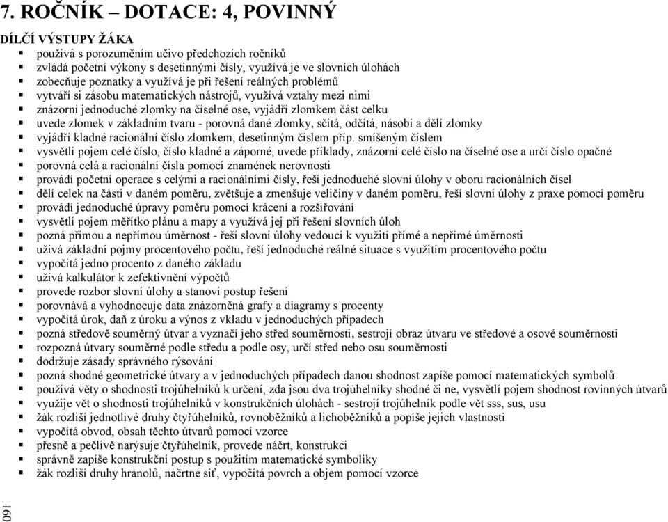 při řešení reálných problémů vytváří si zásobu matematických nástrojů, využívá vztahy mezi nimi znázorní jednoduché zlomky na číselné ose, vyjádří zlomkem část celku uvede zlomek v základním tvaru -