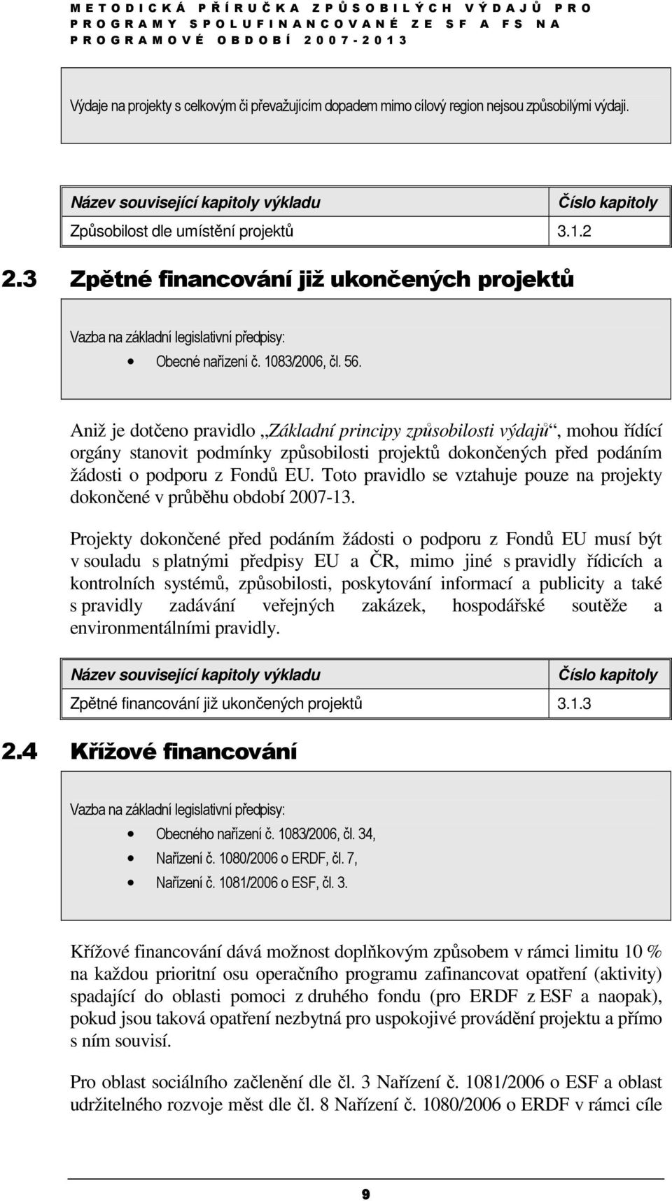 Aniž je dotčeno pravidlo Základní principy způsobilosti výdajů, mohou řídící orgány stanovit podmínky způsobilosti projektů dokončených před podáním žádosti o podporu z Fondů EU.