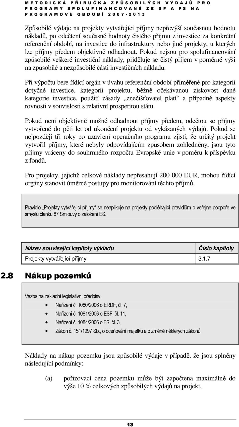 Pokud nejsou pro spolufinancování způsobilé veškeré investiční náklady, přiděluje se čistý příjem v poměrné výši na způsobilé a nezpůsobilé části investičních nákladů.