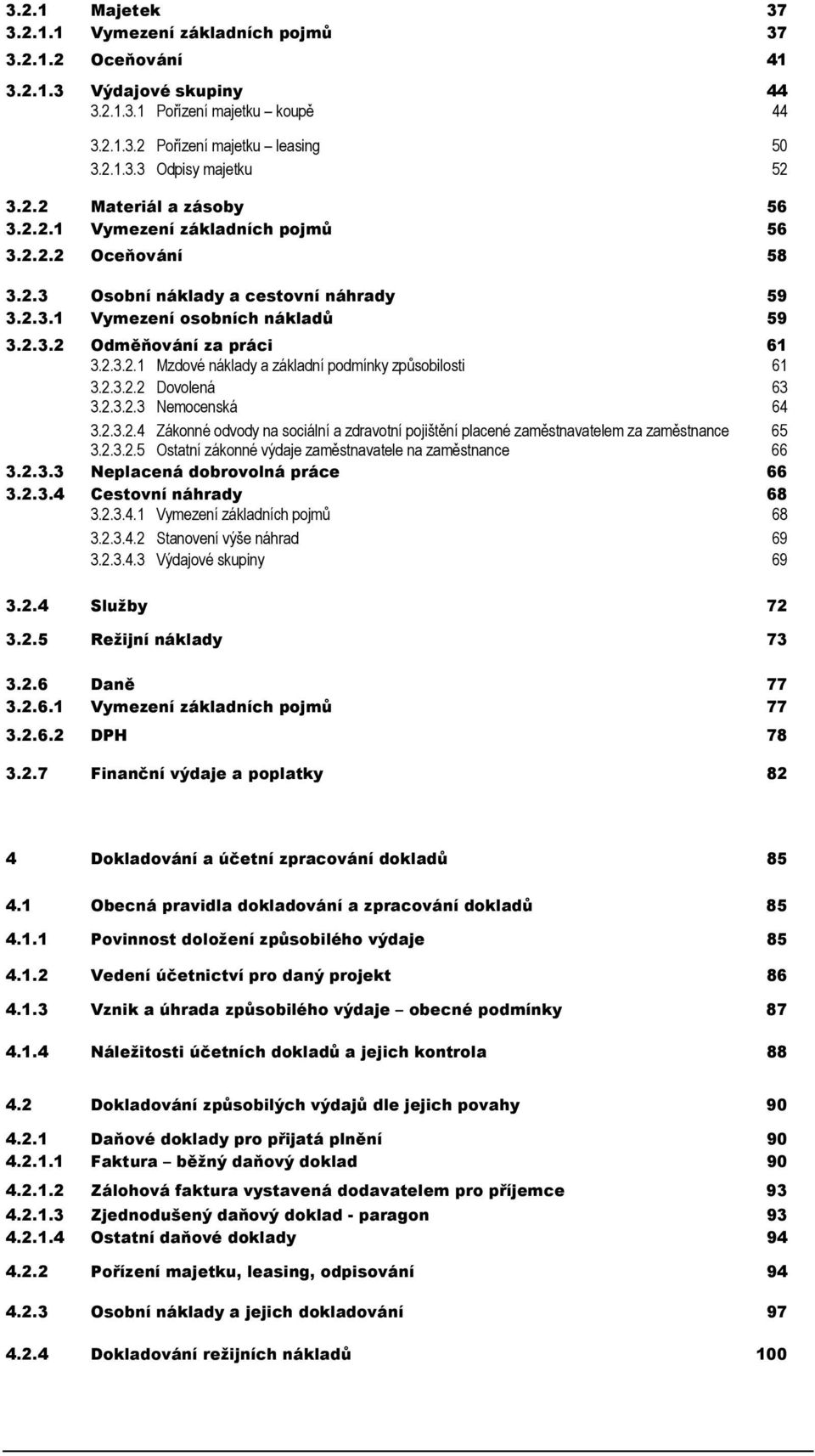 2.3.2.2 Dovolená 63 3.2.3.2.3 Nemocenská 64 3.2.3.2.4 Zákonné odvody na sociální a zdravotní pojištění placené zaměstnavatelem za zaměstnance 65 3.2.3.2.5 Ostatní zákonné výdaje zaměstnavatele na zaměstnance 66 3.