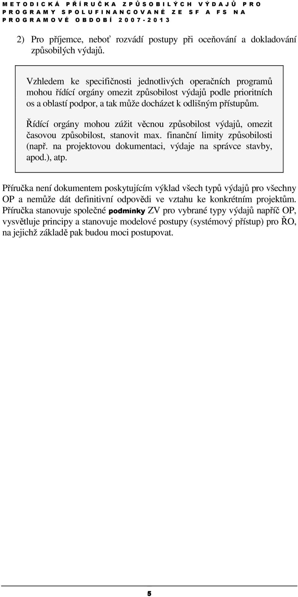 Řídící orgány mohou zúžit věcnou způsobilost výdajů, omezit časovou způsobilost, stanovit max. finanční limity způsobilosti (např. na projektovou dokumentaci, výdaje na správce stavby, apod.), atp.