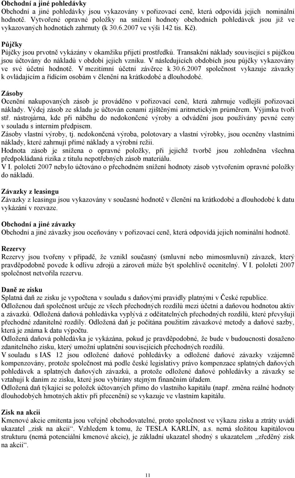 Půjčky Půjčky jsou prvotně vykázány v okamžiku přijetí prostředků. Transakční náklady související s půjčkou jsou účtovány do nákladů v období jejich vzniku.