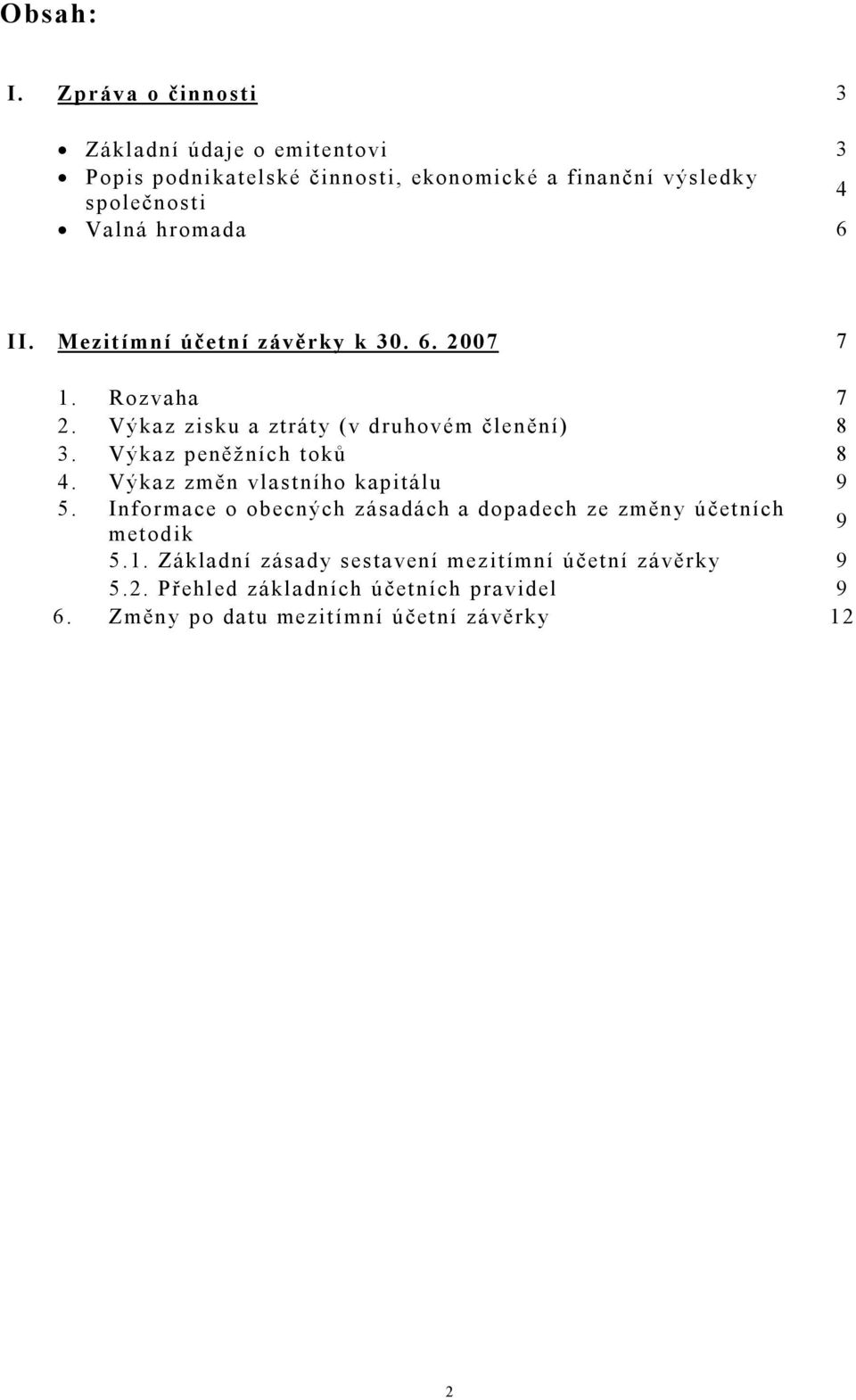 hromada 6 II. Mezitímní účetní závěrky k 30. 6. 2007 7 1. Rozvaha 7 2. Výkaz zisku a ztráty (v druhovém členění) 8 3.