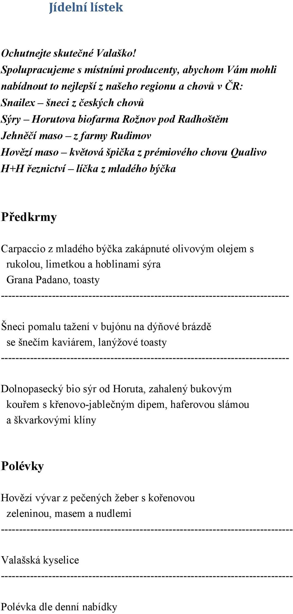 farmy Rudimov Hovězí maso květová špička z prémiového chovu Qualivo H+H řeznictví líčka z mladého býčka Předkrmy Carpaccio z mladého býčka zakápnuté olivovým olejem s rukolou, limetkou a hoblinami