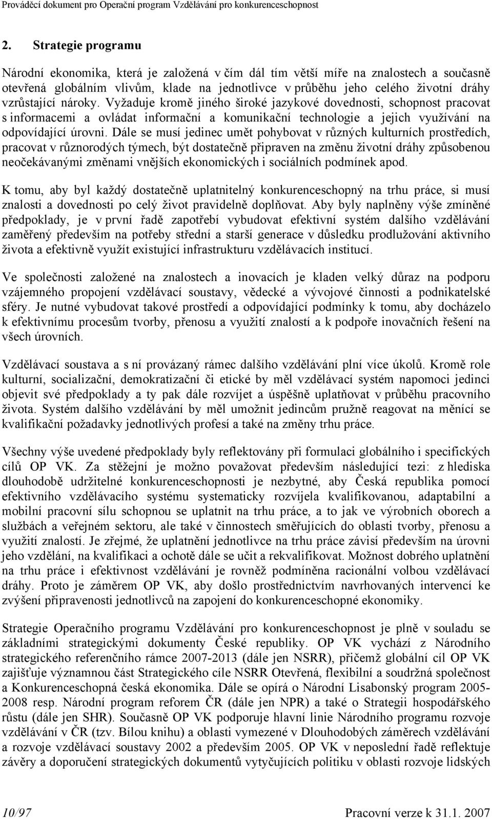 Dále se musí jedinec umět pohybovat v různých kulturních prostředích, pracovat v různorodých týmech, být dostatečně připraven na změnu životní dráhy způsobenou neočekávanými změnami vnějších