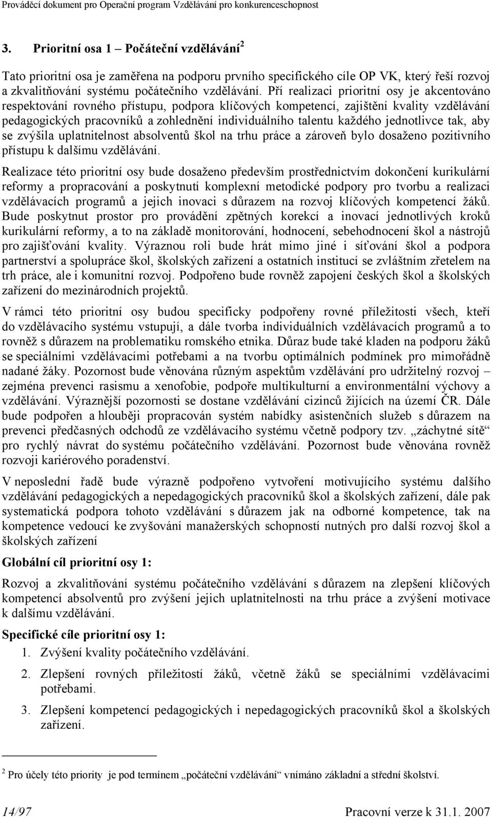 každého jednotlivce tak, aby se zvýšila uplatnitelnost absolventů škol na trhu práce a zároveň bylo dosaženo pozitivního přístupu k dalšímu vzdělávání.