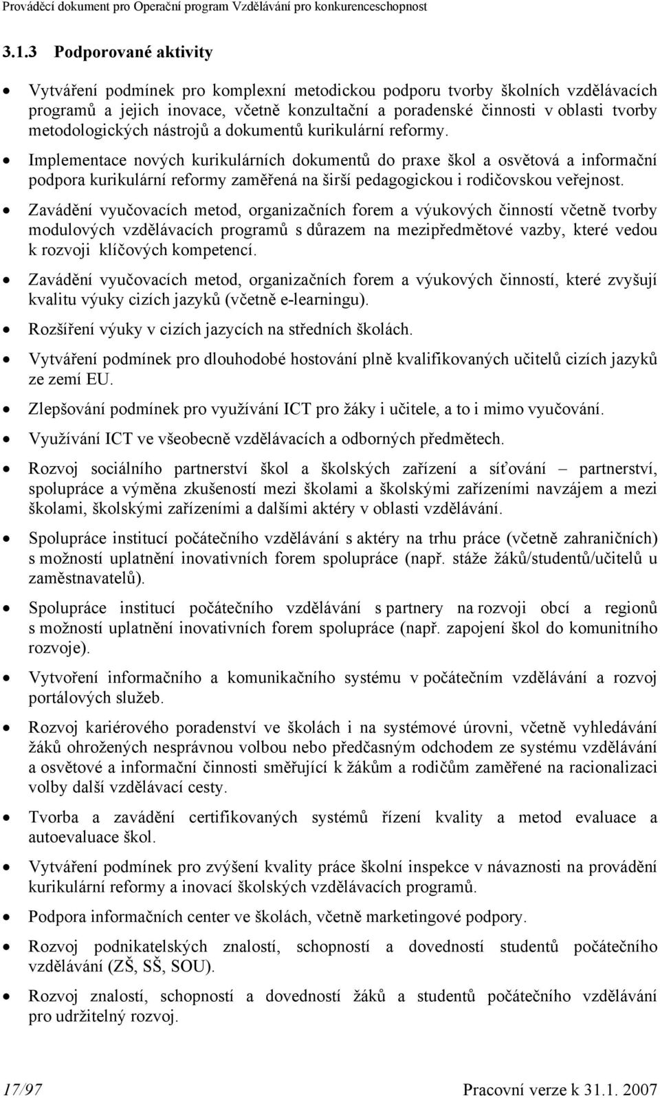 Implementace nových kurikulárních dokumentů do praxe škol a osvětová a informační podpora kurikulární reformy zaměřená na širší pedagogickou i rodičovskou veřejnost.