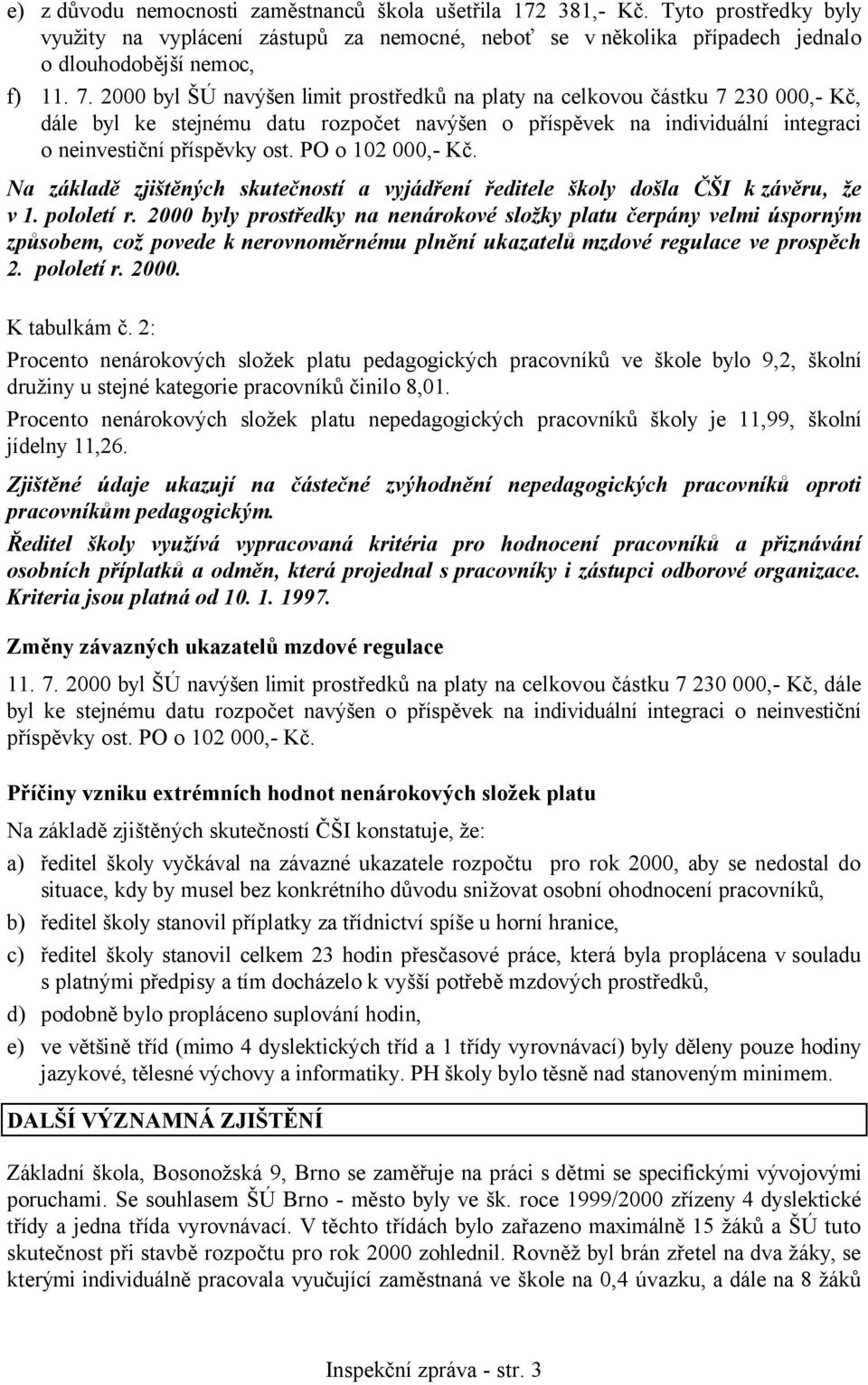 PO o 102 000,- Kč. Na základě zjištěných skutečností a vyjádření ředitele školy došla ČŠI k závěru, že v 1. pololetí r.