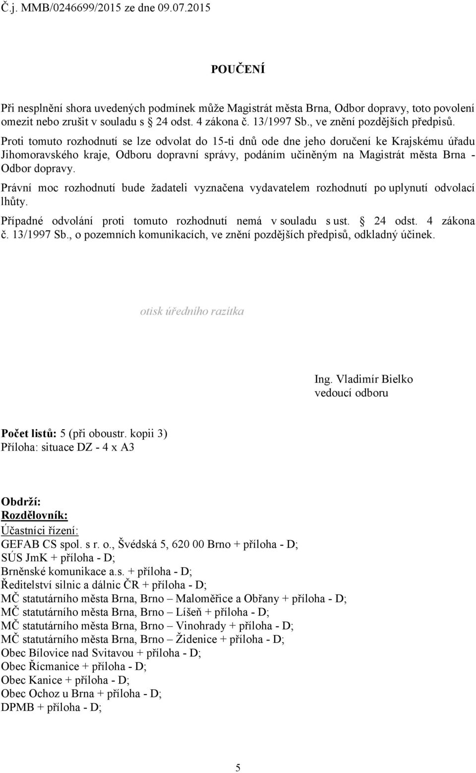 Právní moc rozhodnutí bude žadateli vyznačena vydavatelem rozhodnutí po uplynutí odvolací lhůty. Případné odvolání proti tomuto rozhodnutí nemá v souladu s ust. 24 odst. 4 zákona č. 13/1997 Sb.