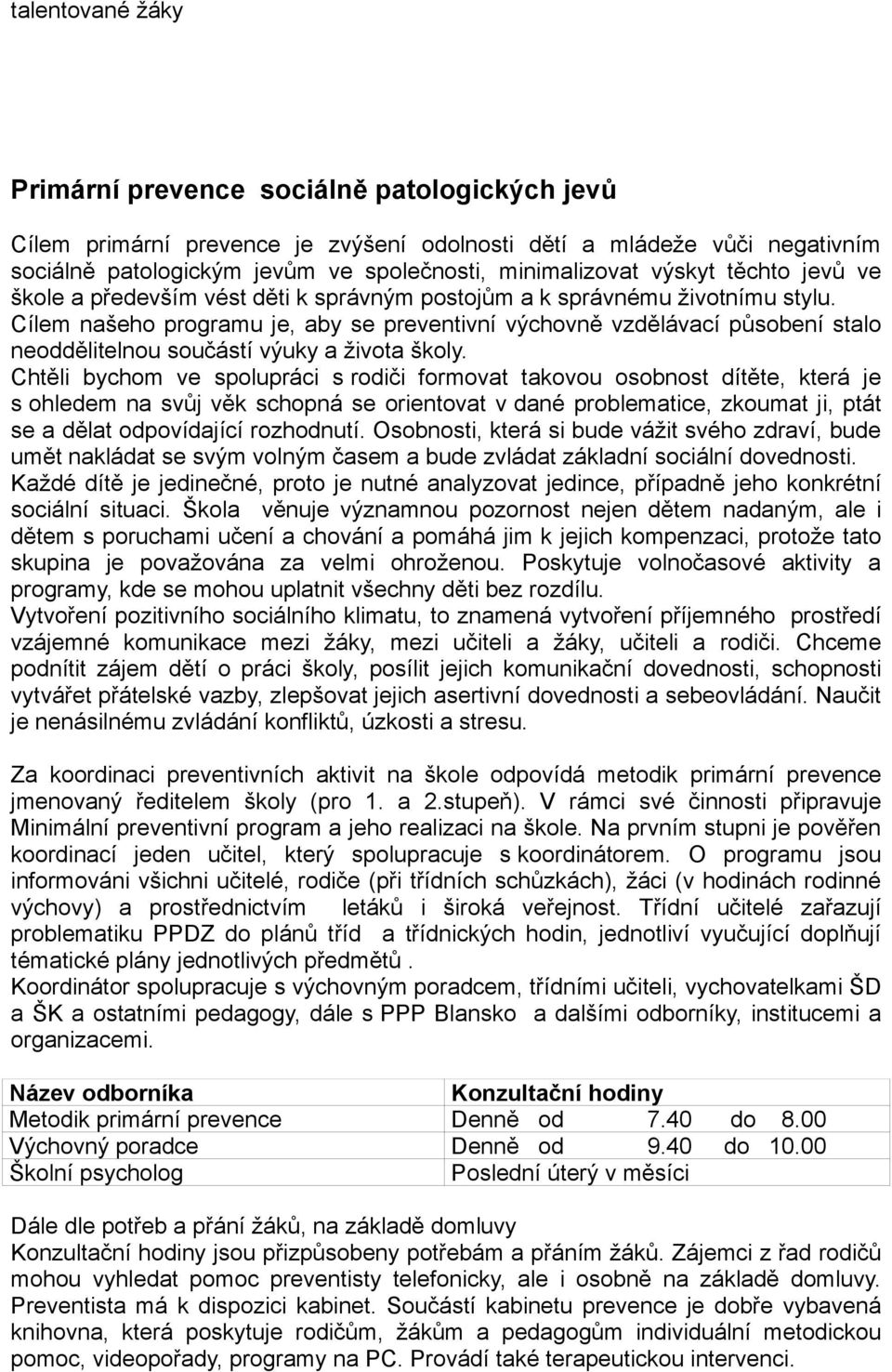 Cílem našeho programu je, aby se preventivní výchovně vzdělávací působení stalo neoddělitelnou součástí výuky a života školy.