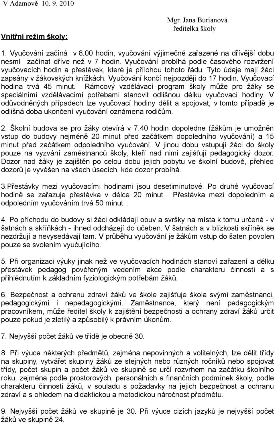 Vyučovací hodina trvá 45 minut. Rámcový vzdělávací program školy může pro žáky se speciálními vzdělávacími potřebami stanovit odlišnou délku vyučovací hodiny.