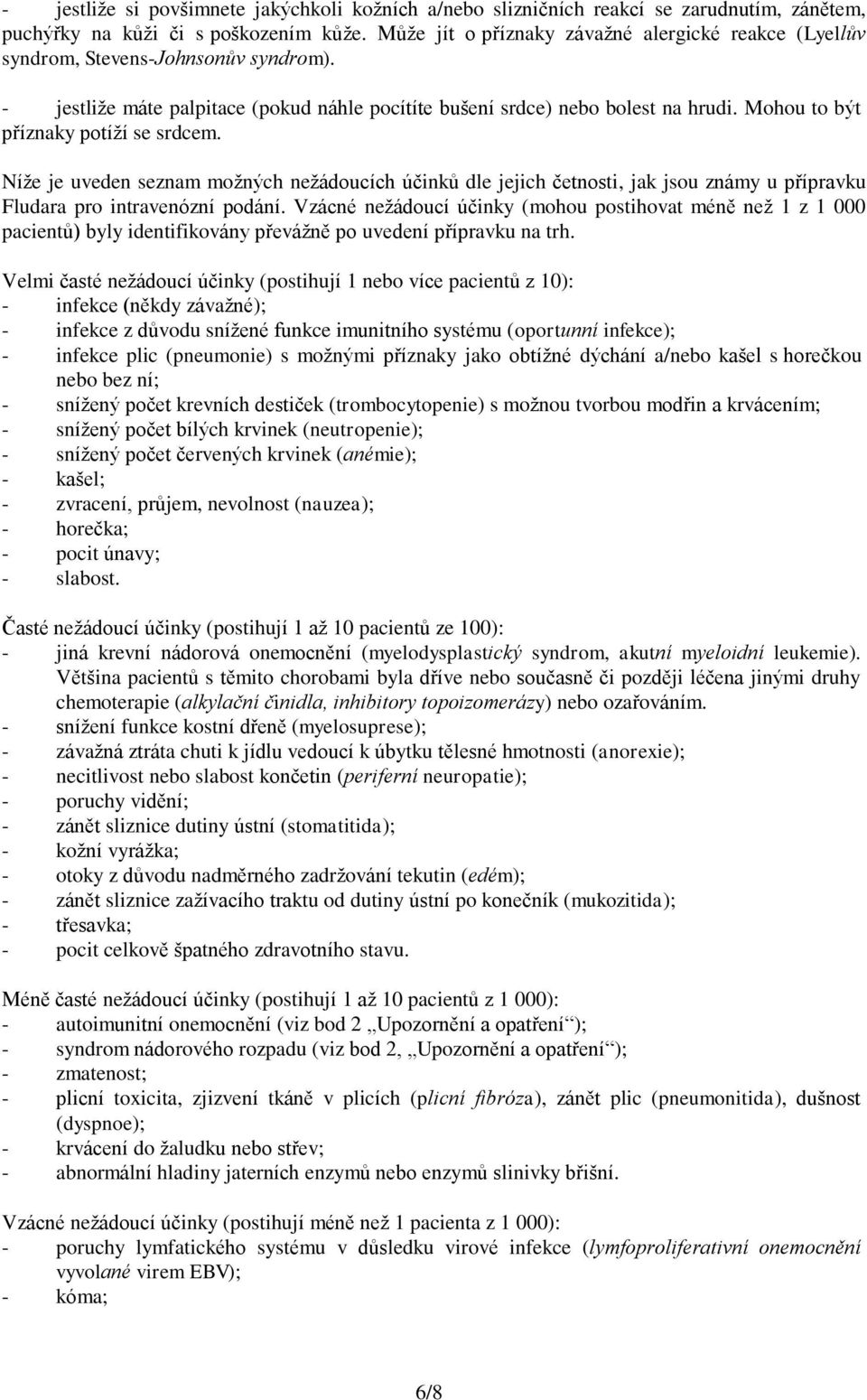 Mohou to být příznaky potíží se srdcem. Níže je uveden seznam možných nežádoucích účinků dle jejich četnosti, jak jsou známy u přípravku Fludara pro intravenózní podání.