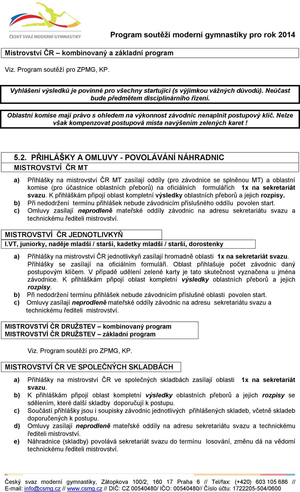 Oblastní komise mají právo s ohledem na výkonnost závodnic nenaplnit postupový klíč. Nelze však kompenzovat postupová místa navýšením zelených karet! 5.2.