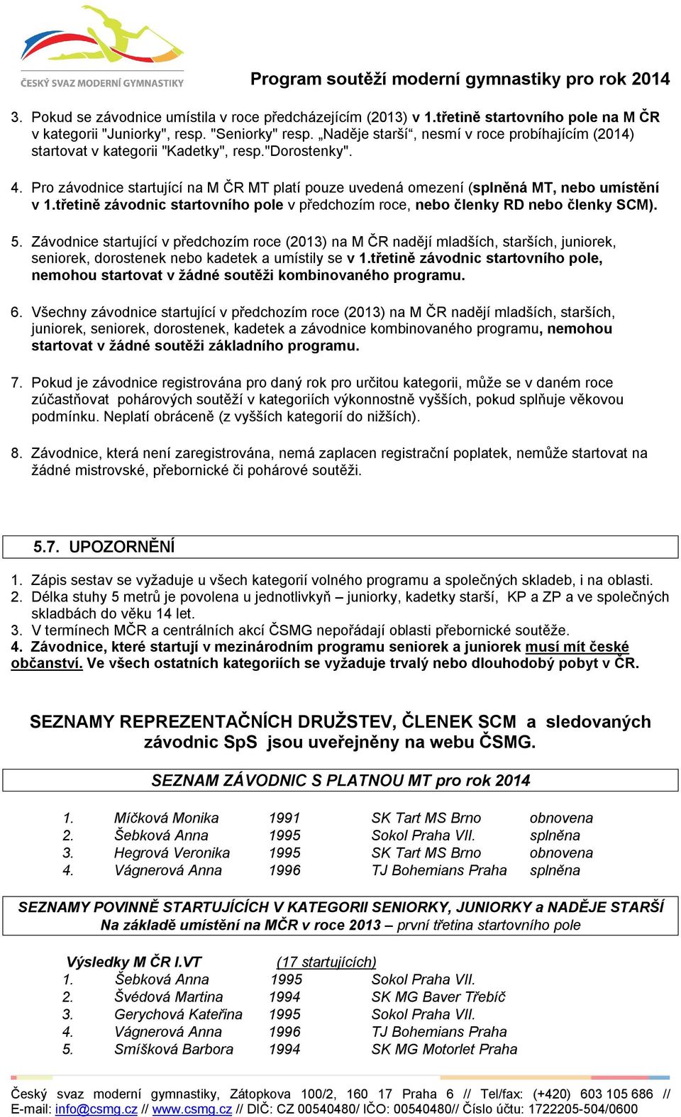 třetině závodnic startovního pole v předchozím roce, nebo členky RD nebo členky SCM). 5.