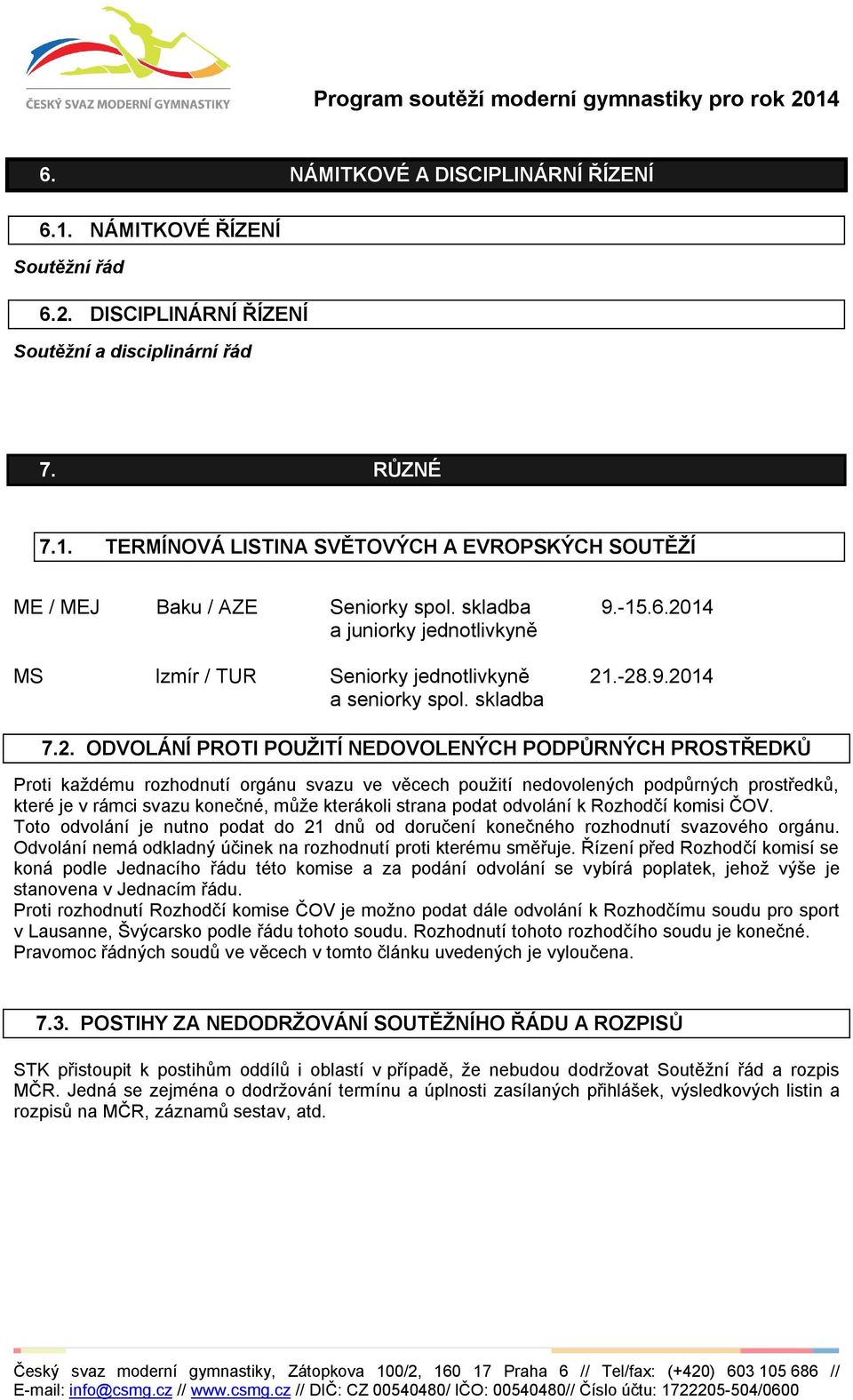 14 21.-28.9.2014 7.2. ODVOLÁNÍ PROTI POUŽITÍ NEDOVOLENÝCH PODPŮRNÝCH PROSTŘEDKŮ Proti každému rozhodnutí orgánu svazu ve věcech použití nedovolených podpůrných prostředků, které je v rámci svazu