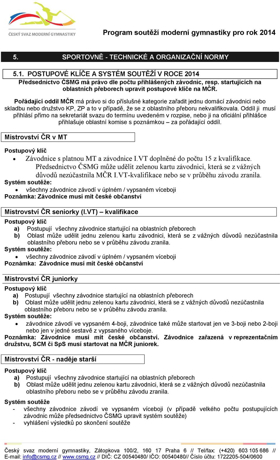 Pořádající oddíl MČR má právo si do příslušné kategorie zařadit jednu domácí závodnici nebo skladbu nebo družstvo KP, ZP a to v případě, že se z oblastního přeboru nekvalifikovala.