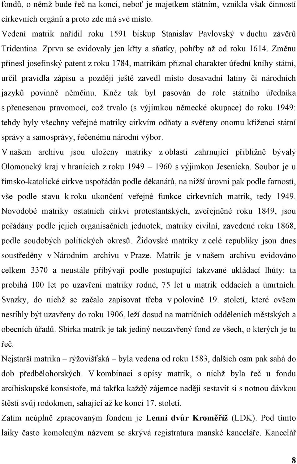 Změnu přinesl josefinský patent z roku 1784, matrikám přiznal charakter úřední knihy státní, určil pravidla zápisu a později ještě zavedl místo dosavadní latiny či národních jazyků povinně němčinu.
