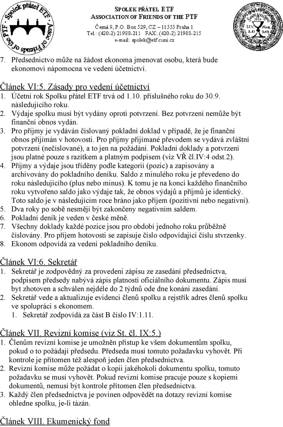 Pro příjmy přijímané převodem se vydává zvláštní potvrzení (nečíslované), a to jen na požádání. Pokladní doklady a potvrzení jsou platné pouze s razítkem a platným podpisem (viz VŘ čl.iv:4 odst.2). 4.