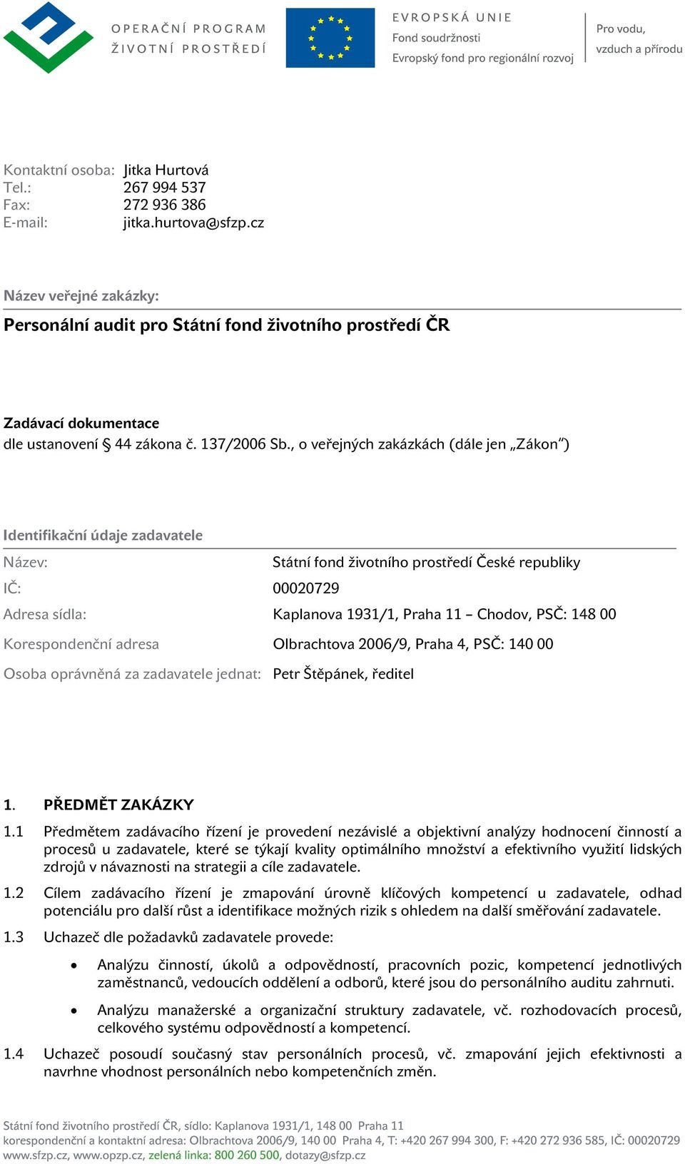 , o veřejných zakázkách (dále jen Zákon ) Identifikační údaje zadavatele Název: Státní fond životního prostředí České republiky IČ: 00020729 Adresa sídla: Kaplanova 1931/1, Praha 11 Chodov, PSČ: 148