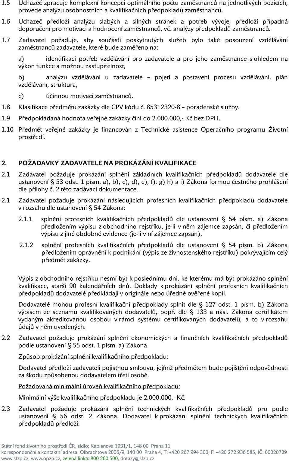 7 Zadavatel požaduje, aby součástí poskytnutých služeb bylo také posouzení vzdělávání zaměstnanců zadavatele, které bude zaměřeno na: a) identifikaci potřeb vzdělávání pro zadavatele a pro jeho