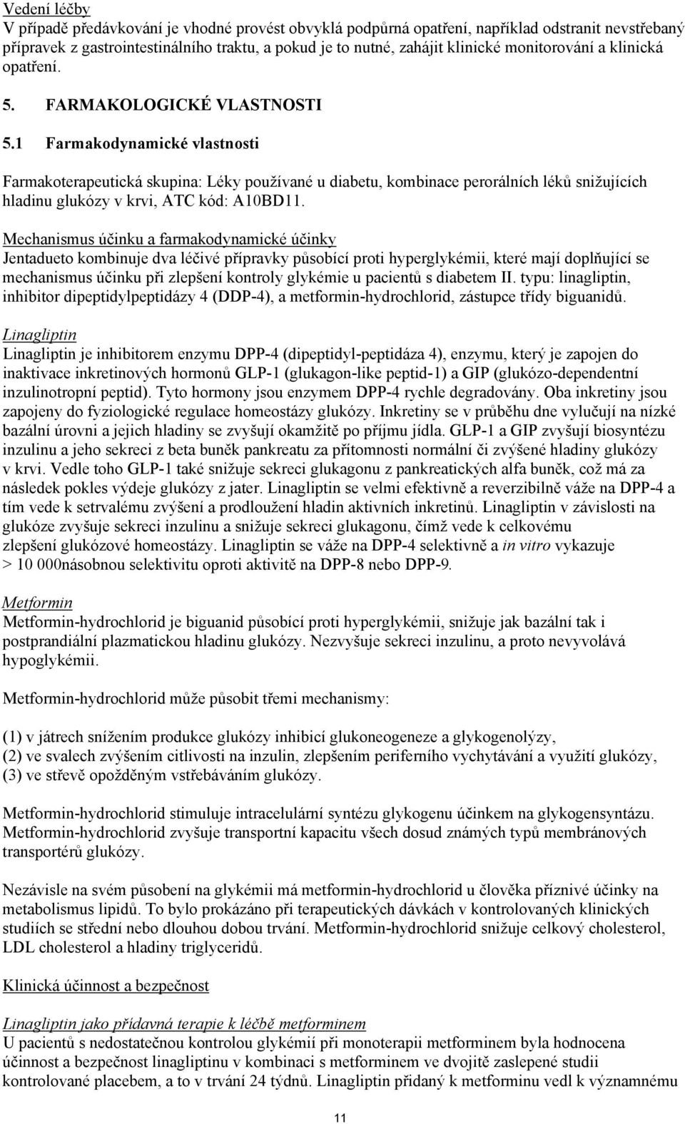 1 Farmakodynamické vlastnosti Farmakoterapeutická skupina: Léky používané u diabetu, kombinace perorálních léků snižujících hladinu glukózy v krvi, ATC kód: A10BD11.