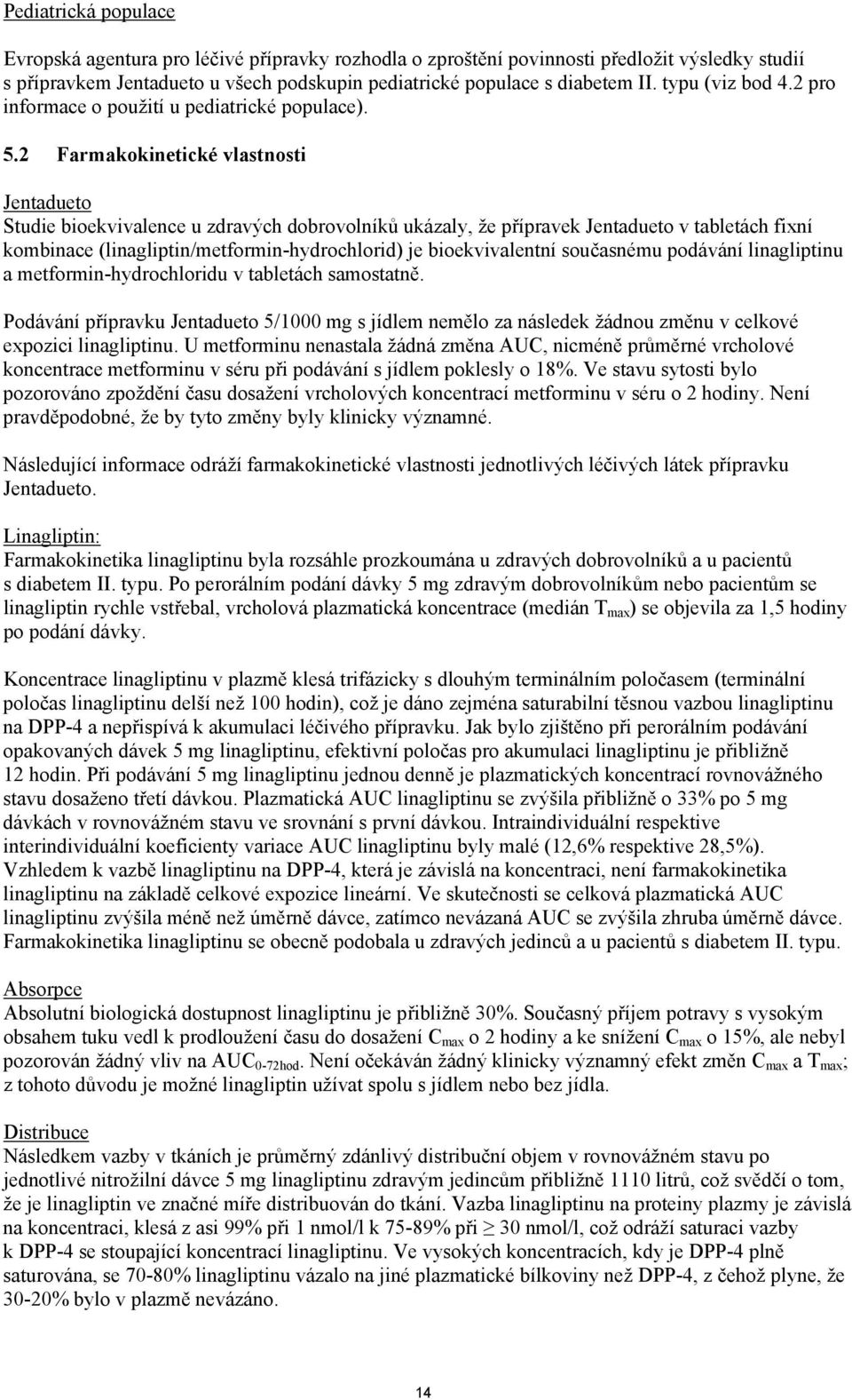 2 Farmakokinetické vlastnosti Jentadueto Studie bioekvivalence u zdravých dobrovolníků ukázaly, že přípravek Jentadueto v tabletách fixní kombinace (linagliptin/metformin-hydrochlorid) je