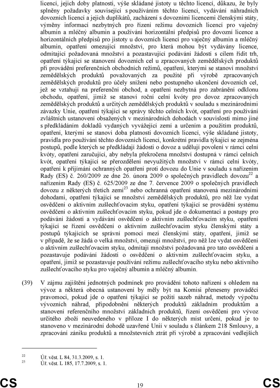 dovozní licence a horizontálních předpisů pro jistoty u dovozních licencí pro vaječný albumin a mléčný albumin, opatření omezující množství, pro která mohou být vydávány licence, odmítající