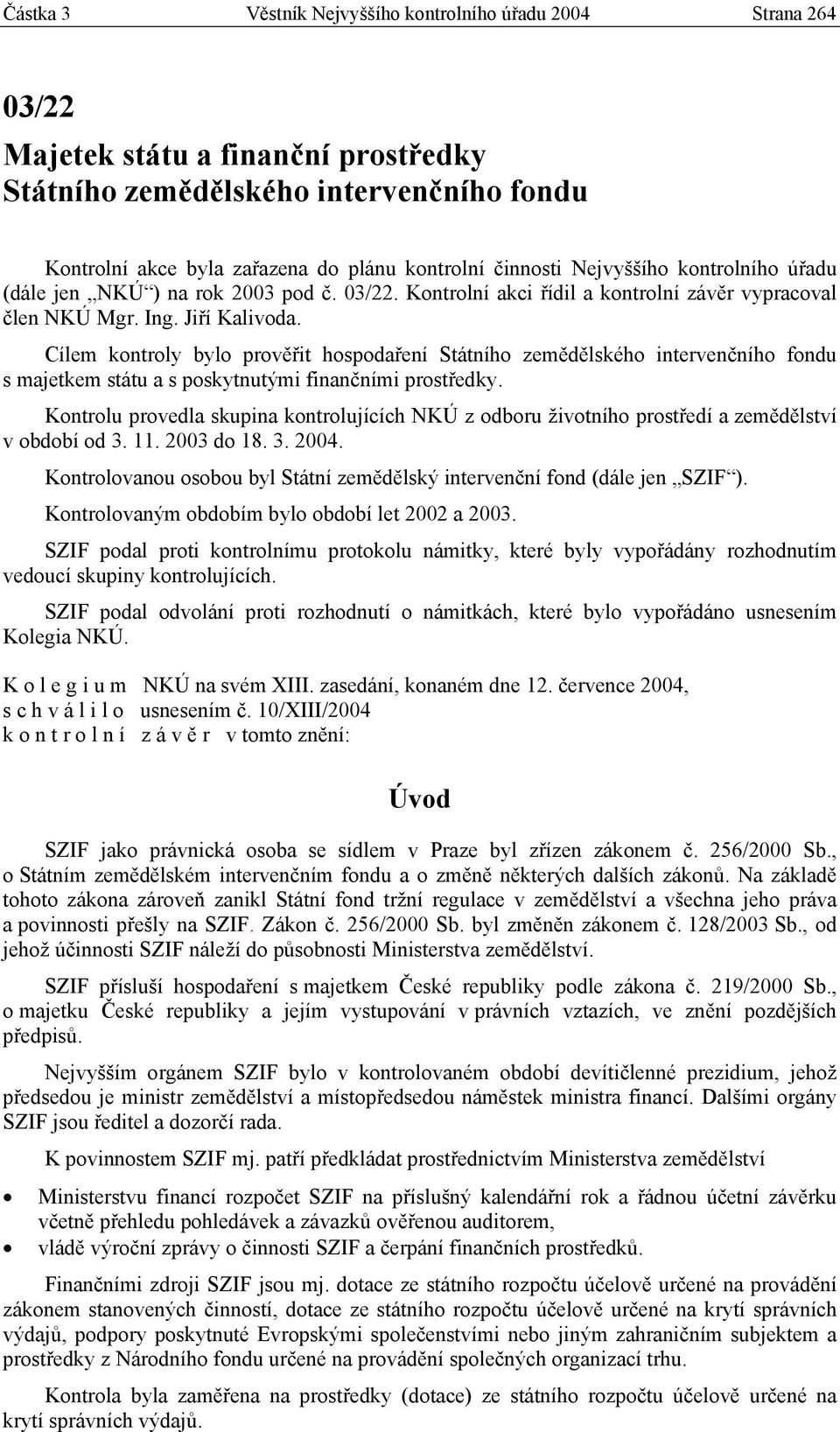 Cílem kontroly bylo prověřit hospodaření Státního zemědělského intervenčního fondu s majetkem státu a s poskytnutými finančními prostředky.